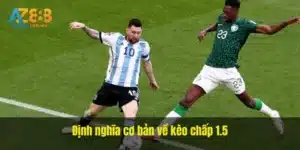 Định nghĩa cơ bản mà bạn cần nắm về kèo chấp 1.5